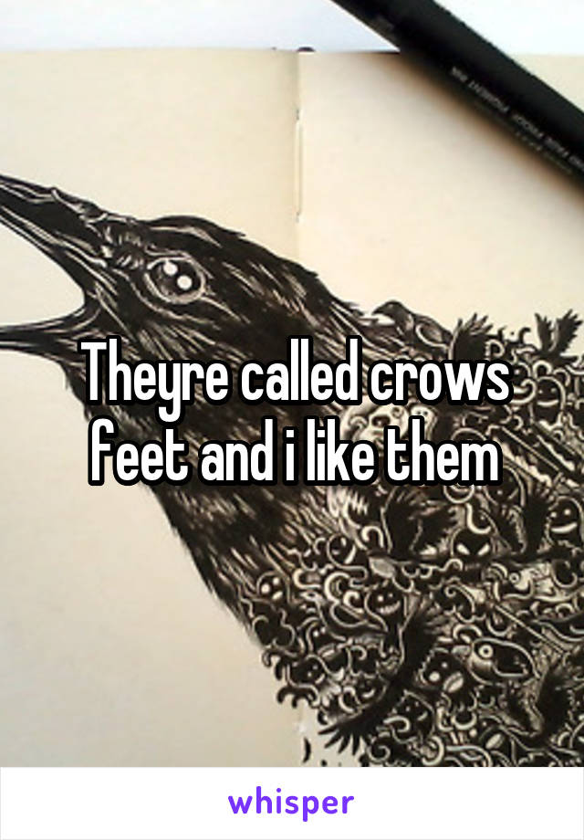 Theyre called crows feet and i like them