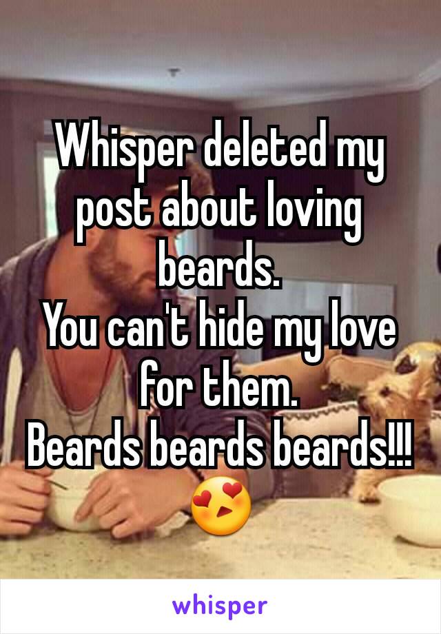 Whisper deleted my post about loving beards.
You can't hide my love for them.
Beards beards beards!!!
😍