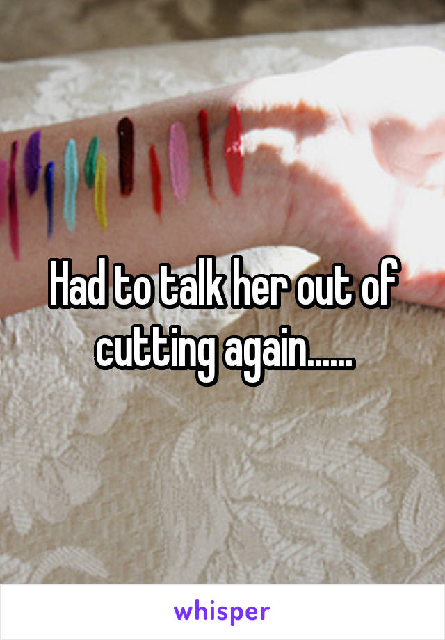 Had to talk her out of cutting again......