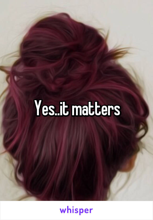 Yes..it matters