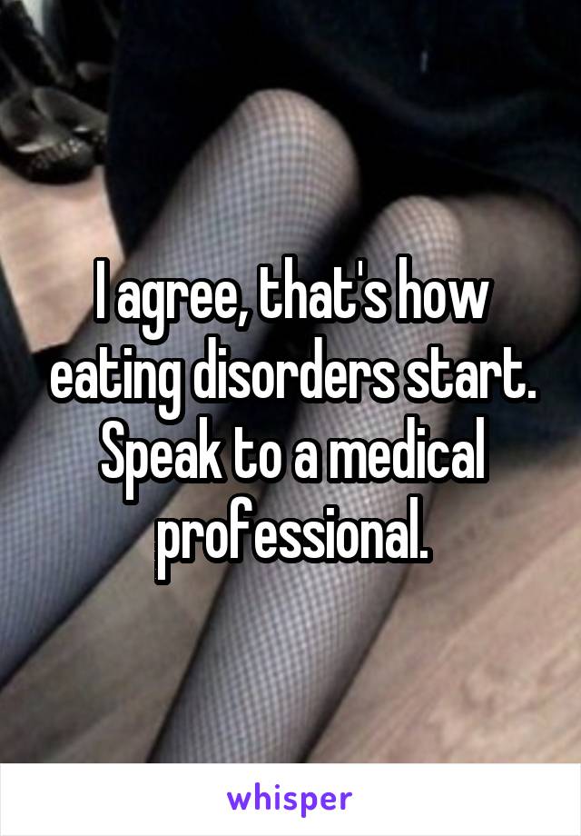 I agree, that's how eating disorders start. Speak to a medical professional.