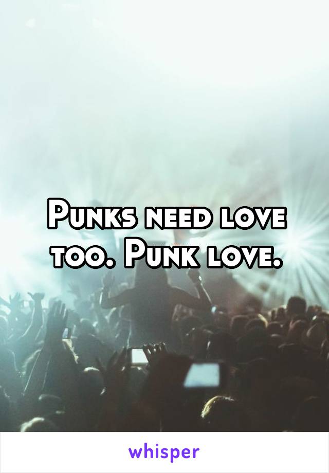 Punks need love too. Punk love.