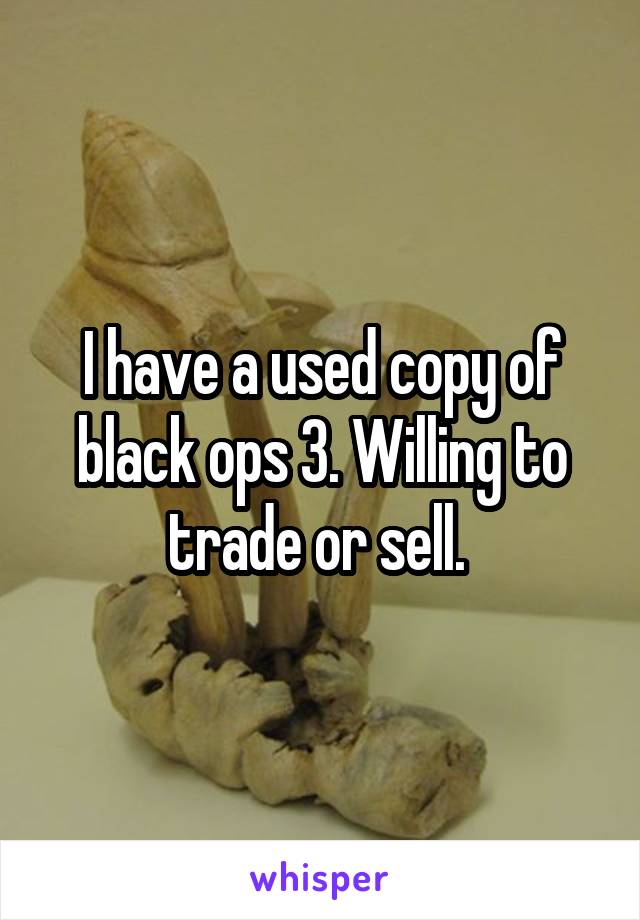 I have a used copy of black ops 3. Willing to trade or sell. 
