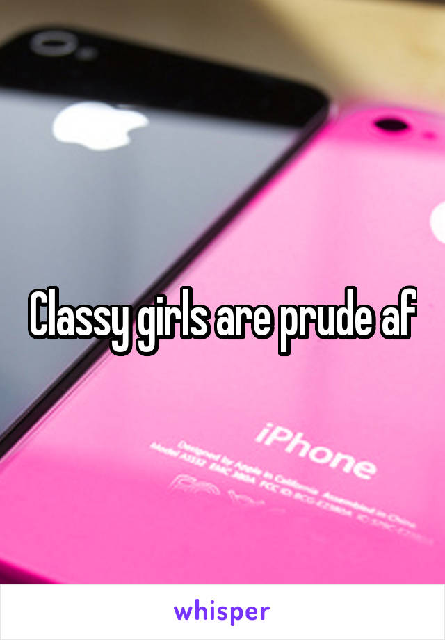 Classy girls are prude af