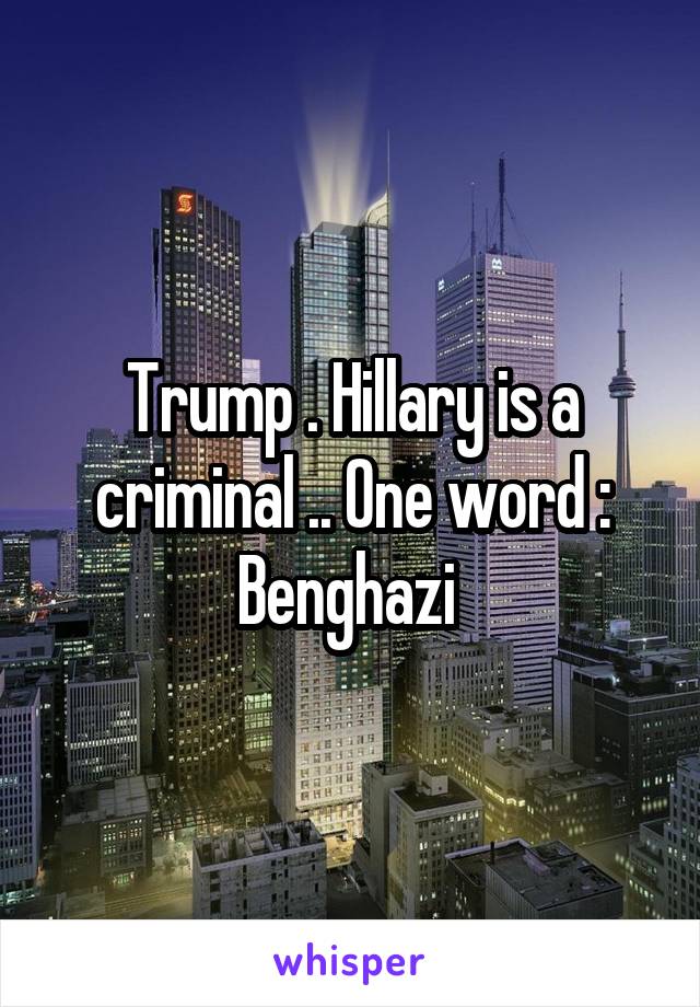 Trump . Hillary is a criminal .. One word :
Benghazi 