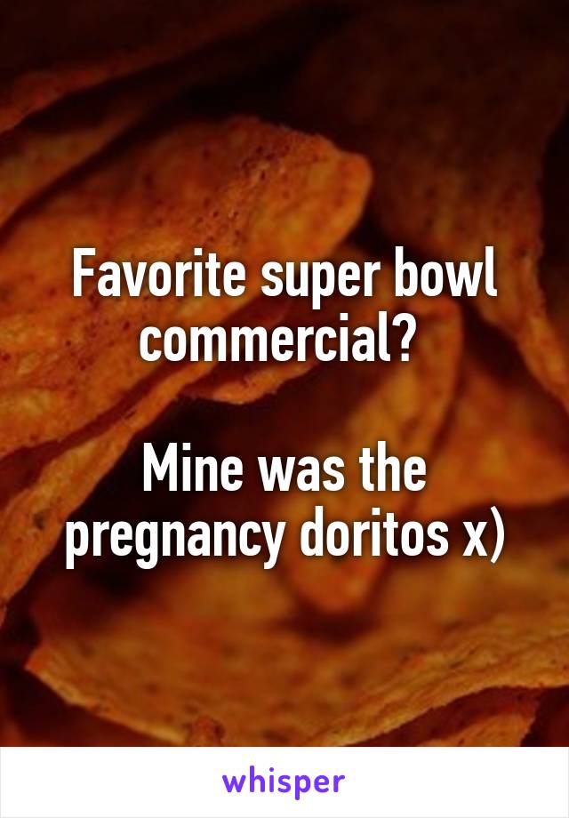 Favorite super bowl commercial? 

Mine was the pregnancy doritos x)