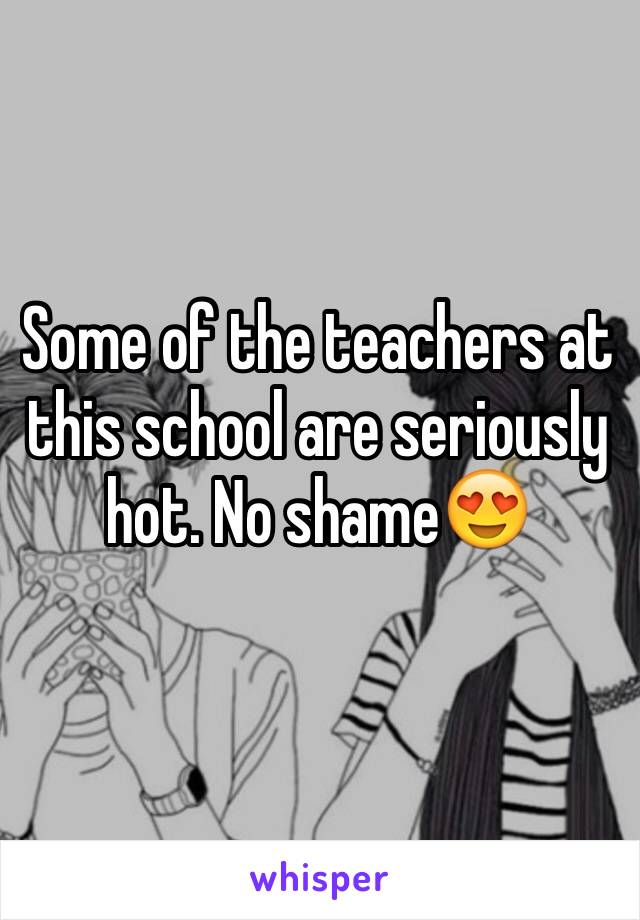 Some of the teachers at this school are seriously hot. No shame😍
