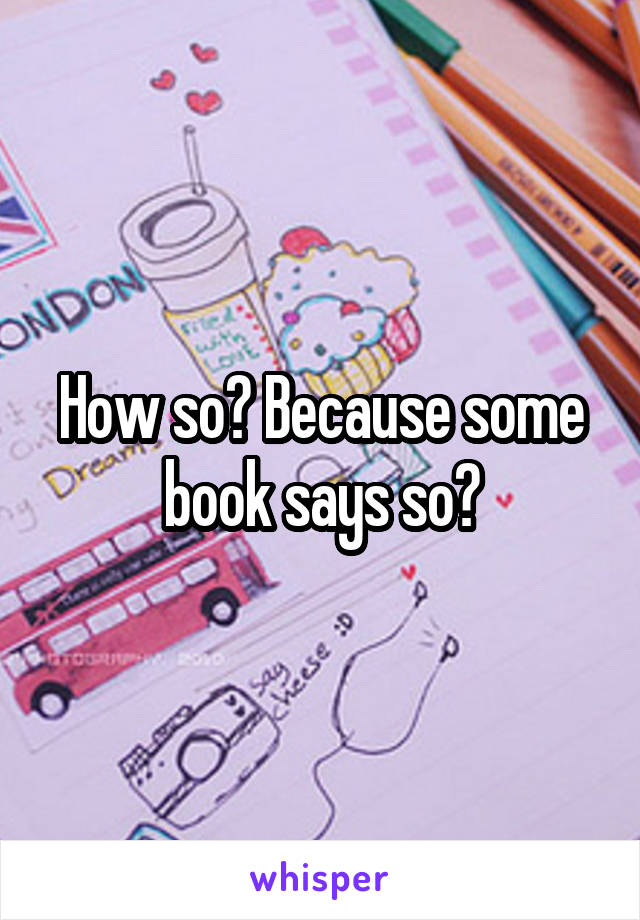 How so? Because some book says so?