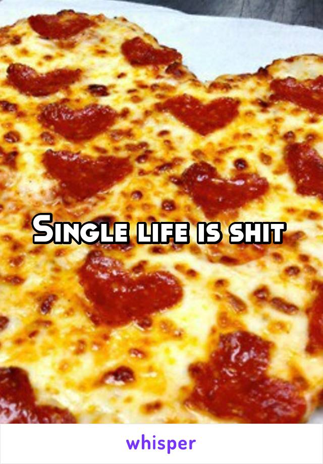 Single life is shit 