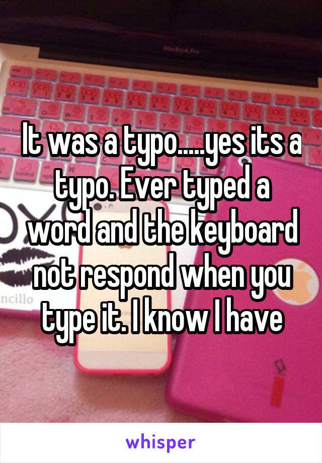 It was a typo.....yes its a typo. Ever typed a word and the keyboard not respond when you type it. I know I have