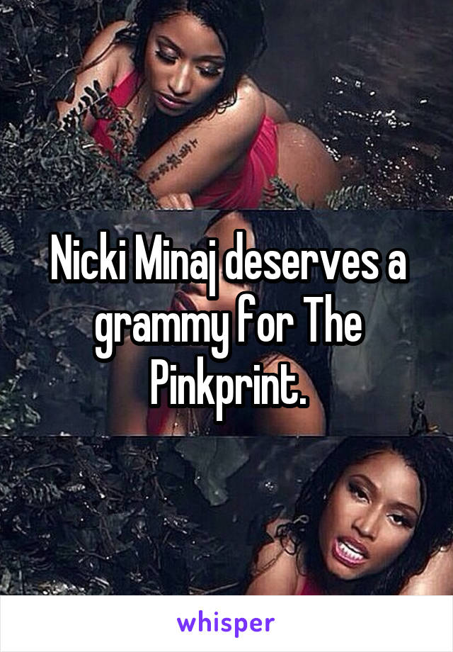 Nicki Minaj deserves a grammy for The Pinkprint.