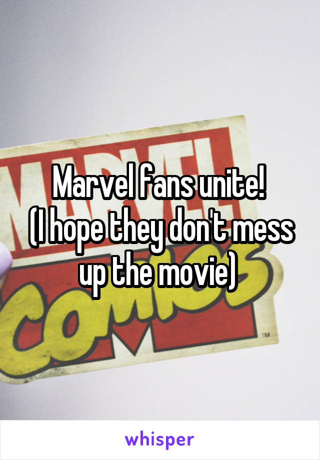 Marvel fans unite! 
(I hope they don't mess up the movie) 