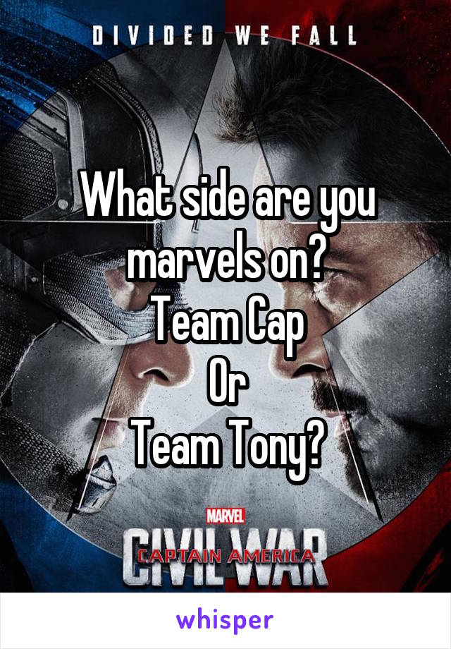 What side are you marvels on?
Team Cap
Or
Team Tony?