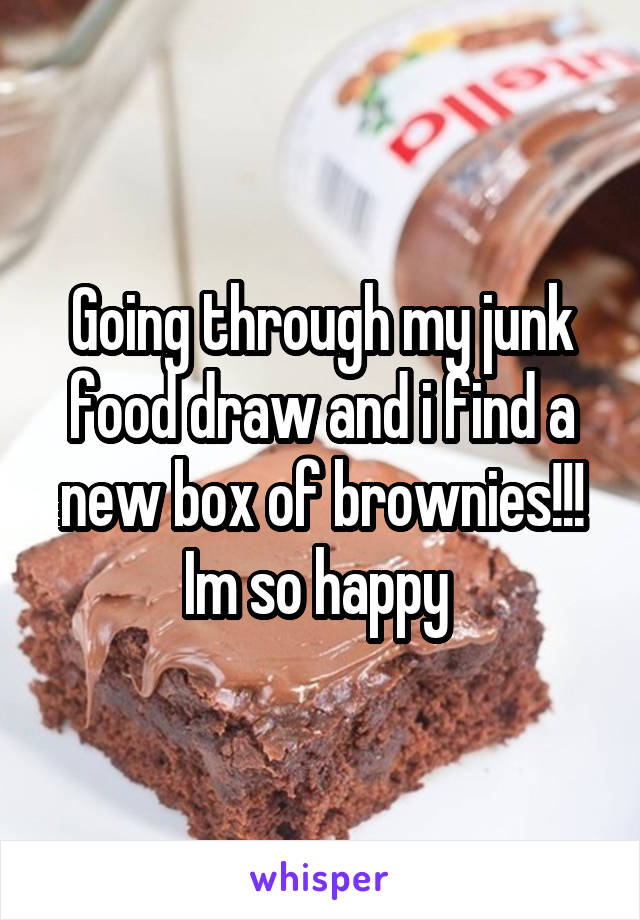 Going through my junk food draw and i find a new box of brownies!!!
Im so happy 