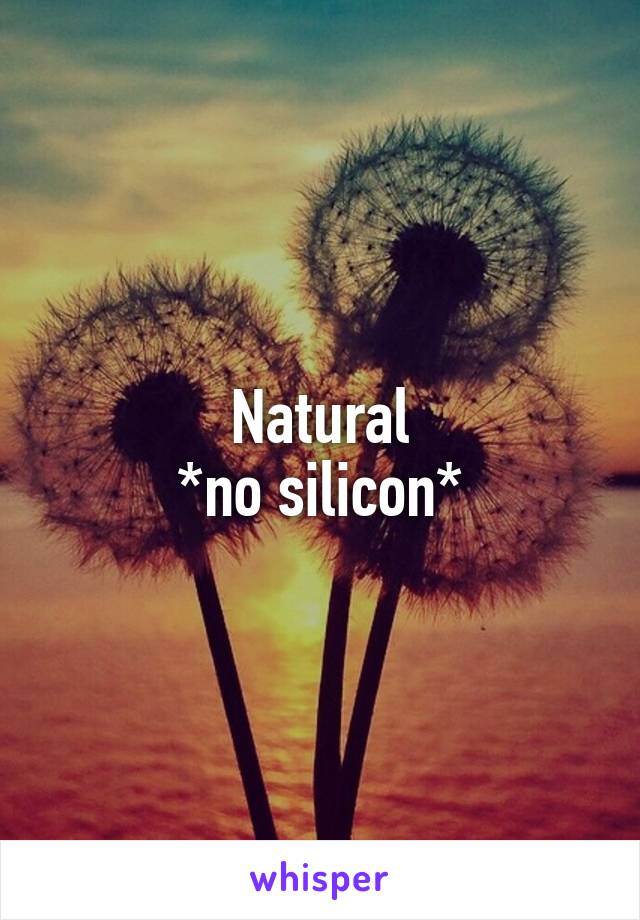Natural
*no silicon*