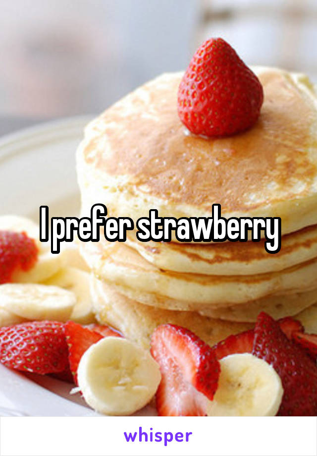 I prefer strawberry