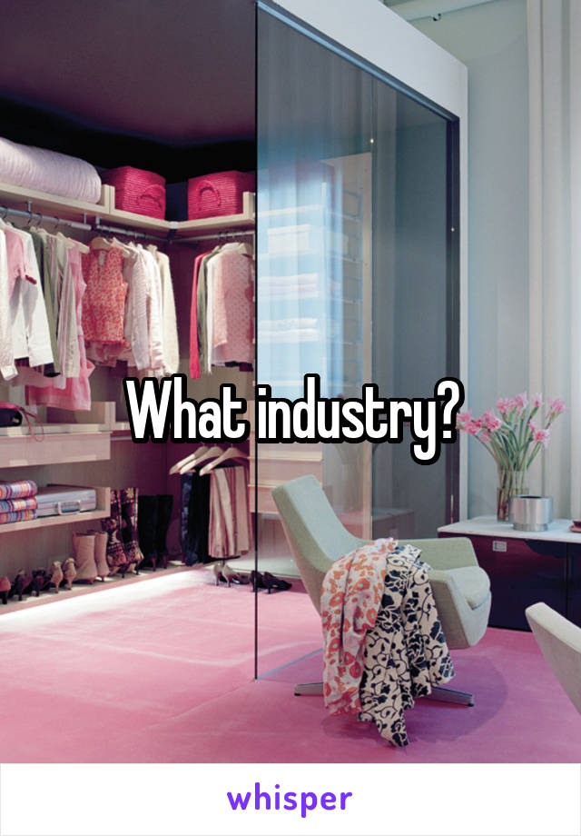 What industry?