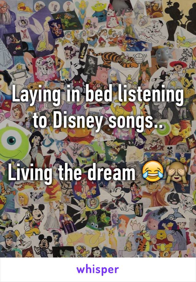 Laying in bed listening to Disney songs.. 

Living the dream 😂🙈