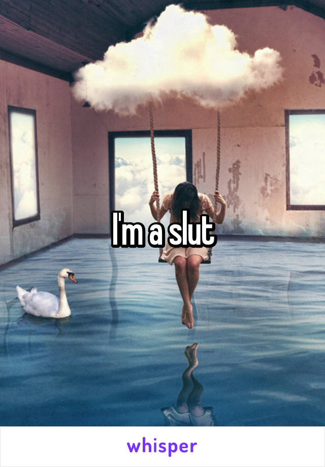 I'm a slut