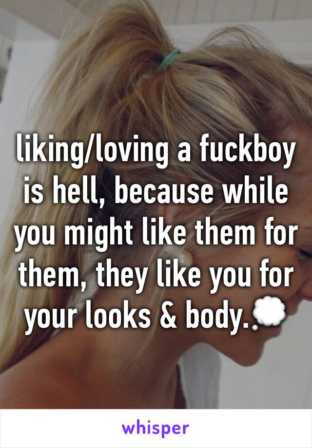 liking/loving a fuckboy is hell, because while you might like them for them, they like you for your looks & body.💭