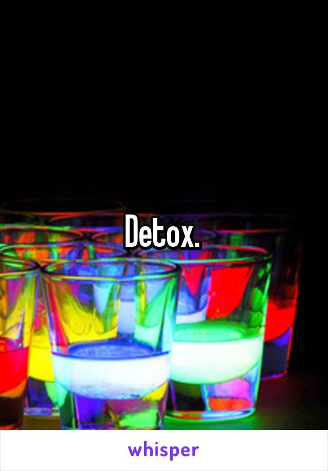 Detox. 