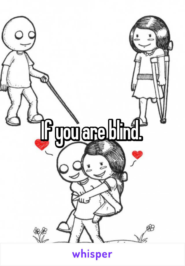 If you are blind. 