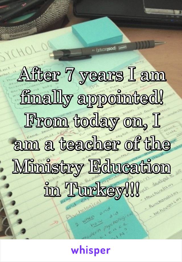 After 7 years I am finally appointed! From today on, I am a teacher of the Ministry Education in Turkey!!!