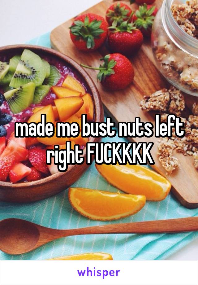 made me bust nuts left right FUCKKKK