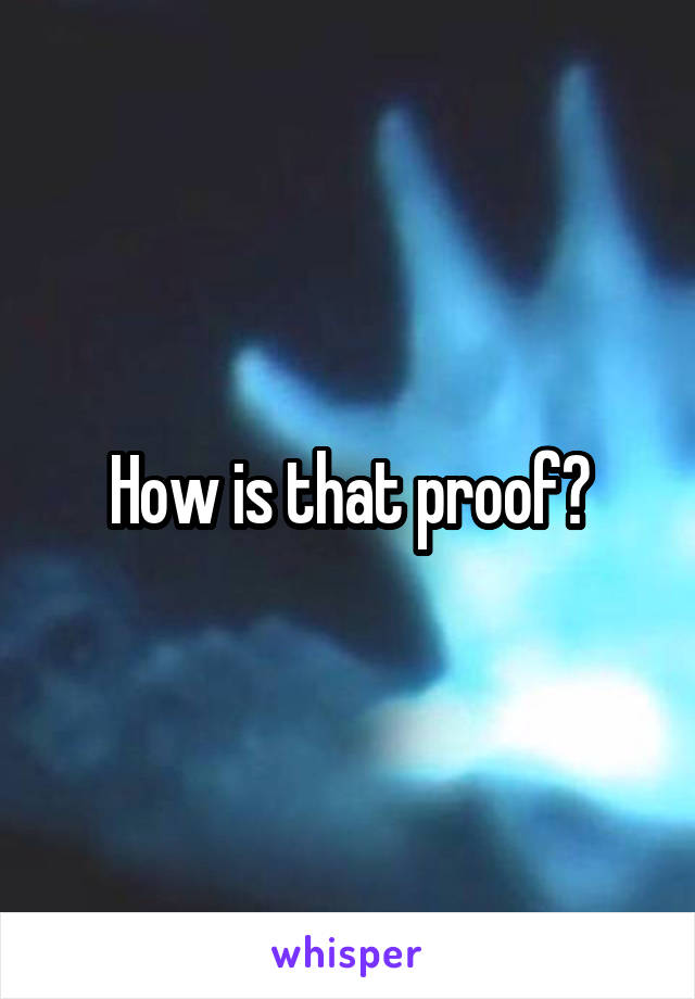 How is that proof?