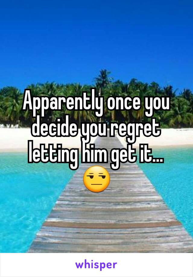 Apparently once you decide you regret letting him get it... 😒