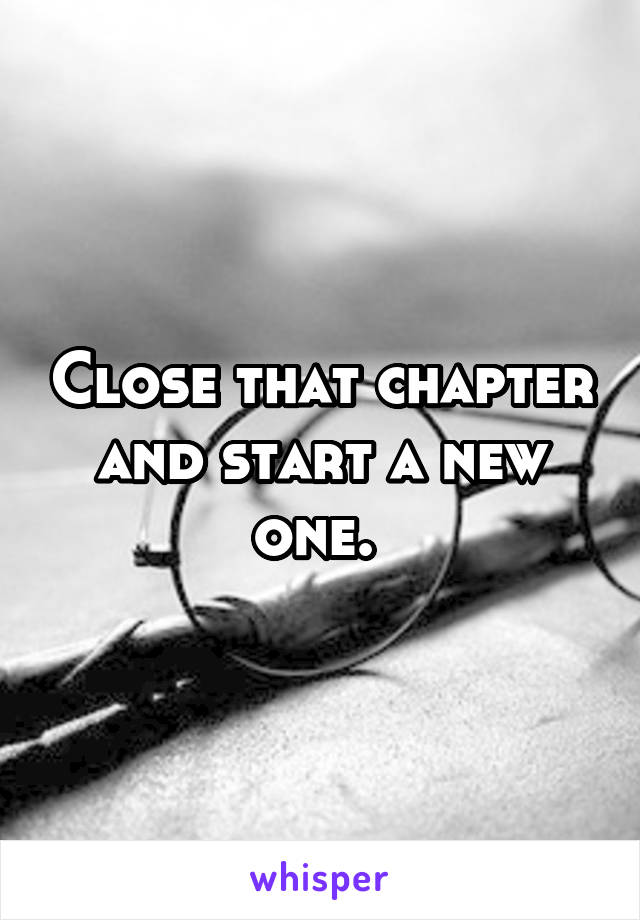 Close that chapter and start a new one. 
