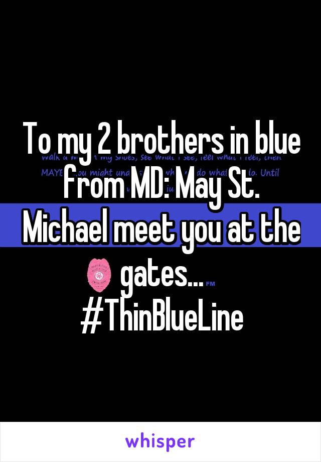 To my 2 brothers in blue from MD: May St. Michael meet you at the gates...
#ThinBlueLine