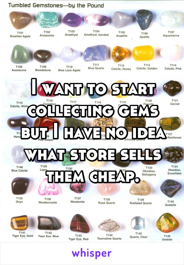 I want to start collecting gems but I have no idea what store sells them cheap.