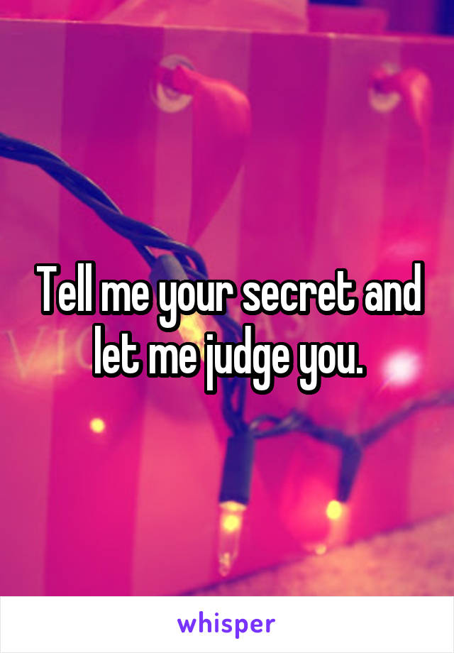 Tell me your secret and let me judge you.