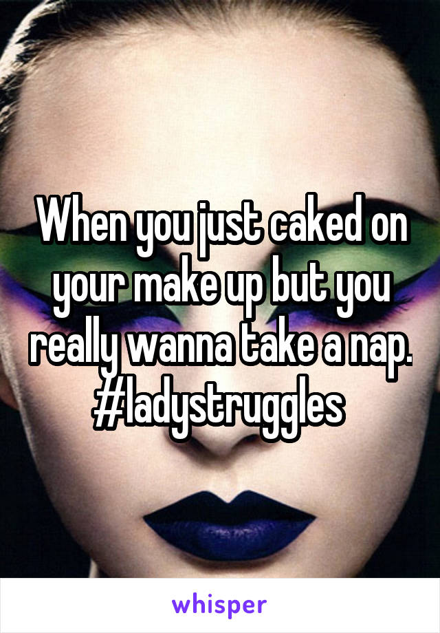 When you just caked on your make up but you really wanna take a nap. #ladystruggles 