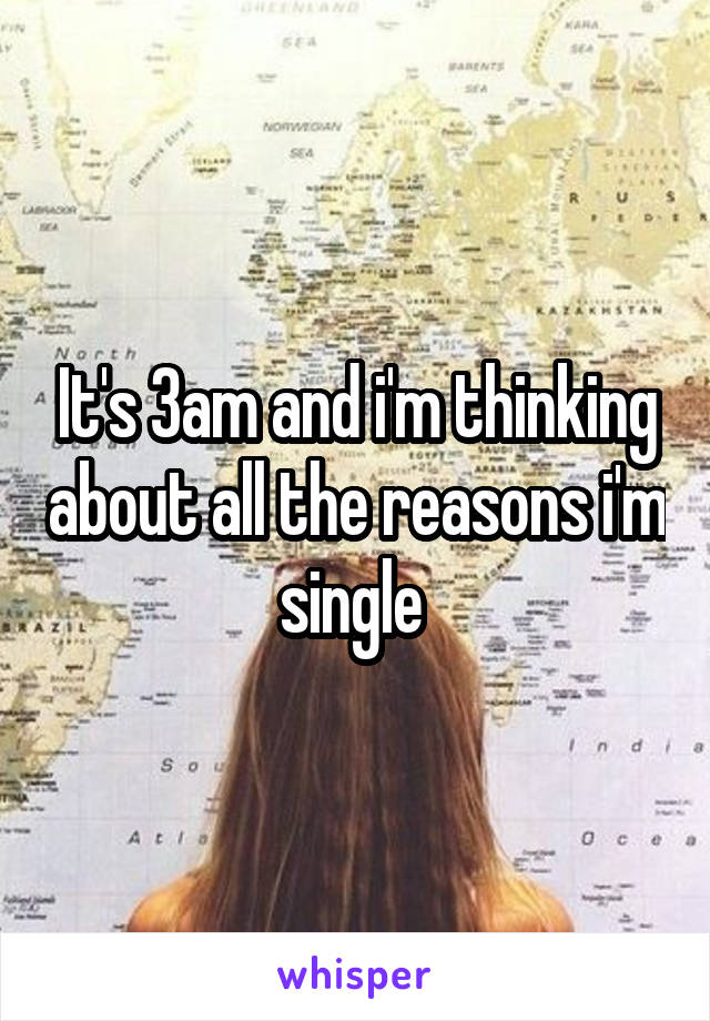 It's 3am and i'm thinking about all the reasons i'm single 