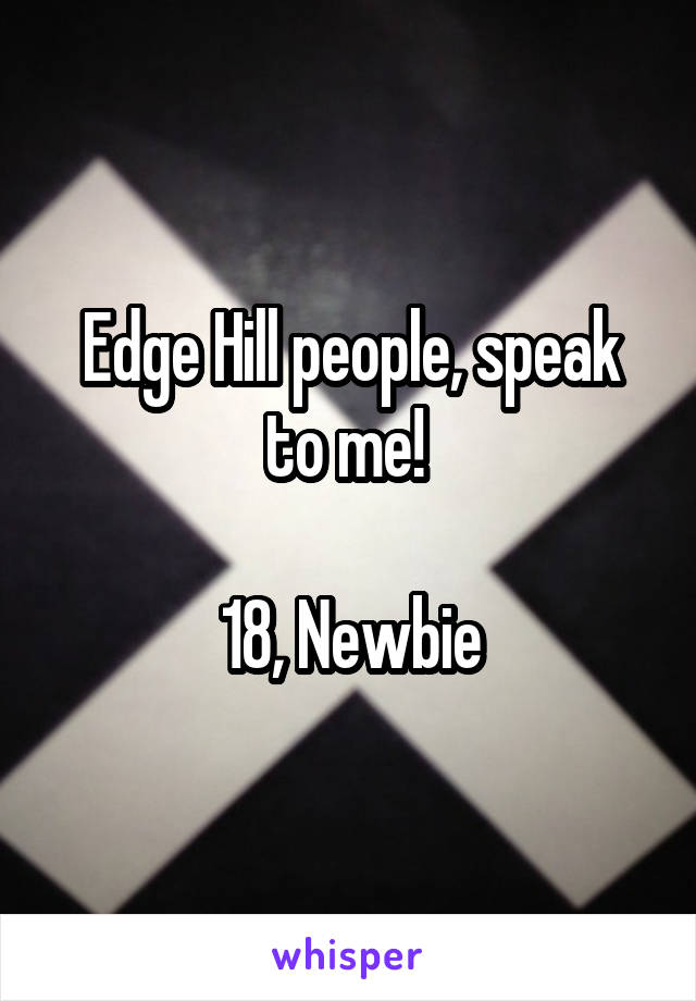 Edge Hill people, speak to me! 

18, Newbie