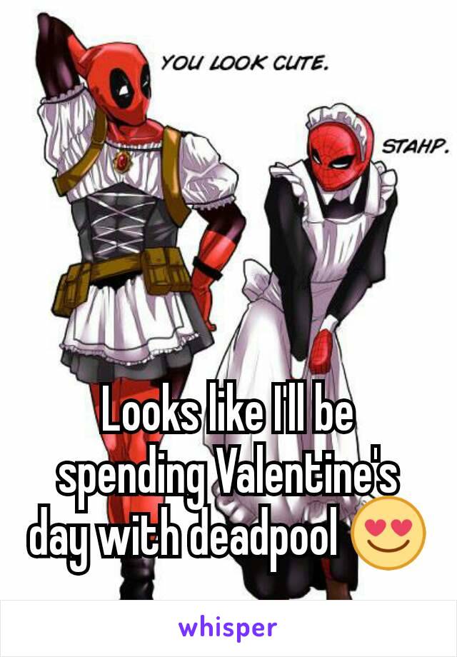 Looks like I'll be spending Valentine's day with deadpool 😍