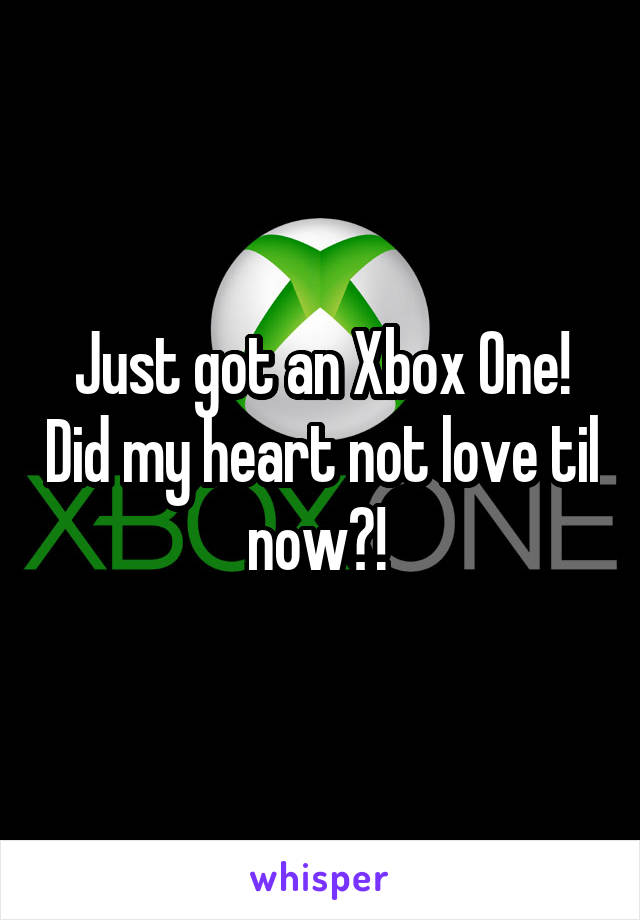 Just got an Xbox One! Did my heart not love til now?! 