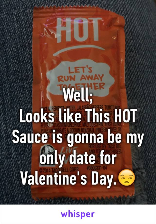 Well; 
Looks like This HOT Sauce is gonna be my only date for Valentine's Day.😒