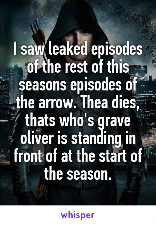 I saw leaked episodes of the rest of this seasons episodes of the arrow. Thea dies, thats who's grave oliver is standing in front of at the start of the season.