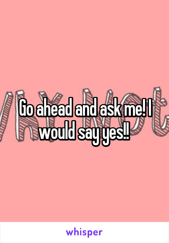 Go ahead and ask me! I would say yes!! 