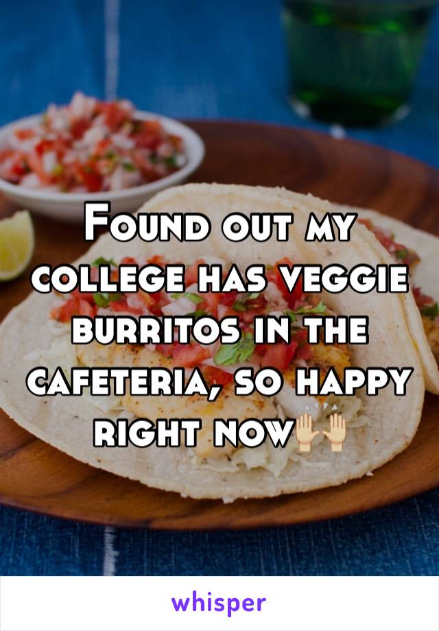 Found out my college has veggie burritos in the cafeteria, so happy right now🙌🏼