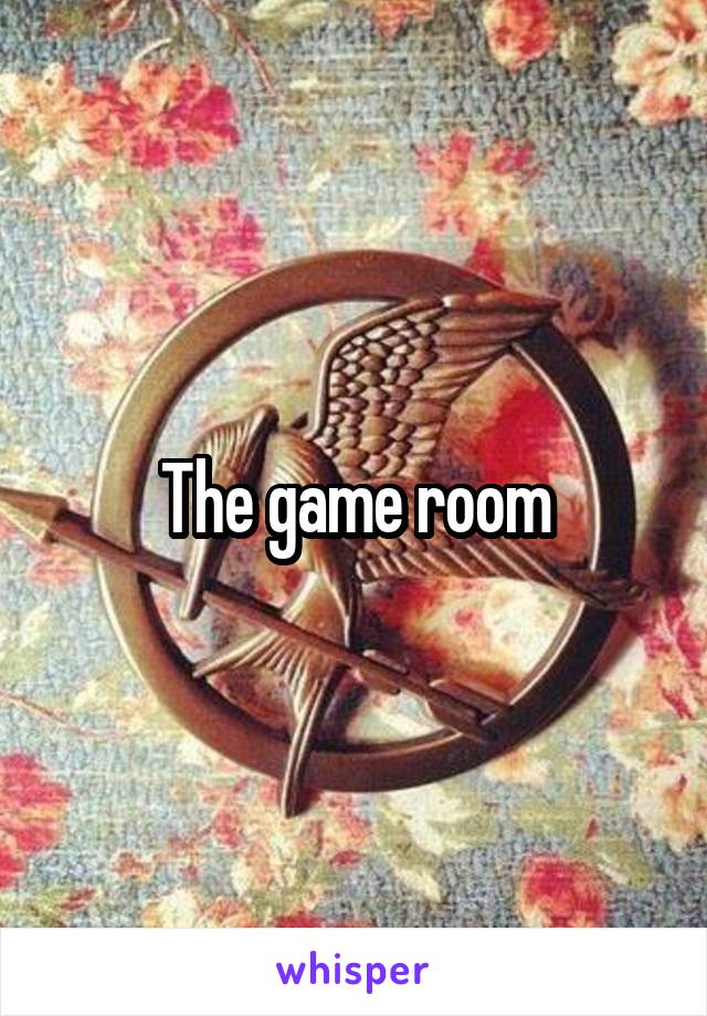 The game room