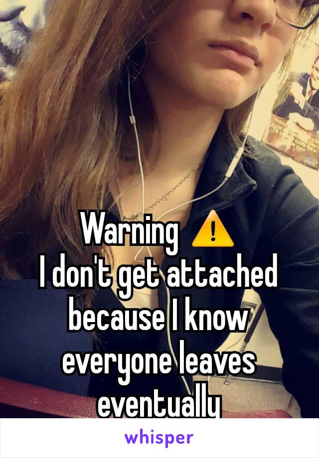 Warning ⚠
I don't get attached because I know everyone leaves eventually