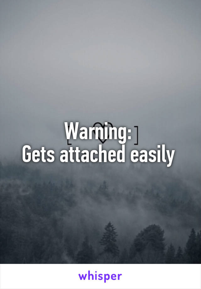 Warning: 
Gets attached easily 