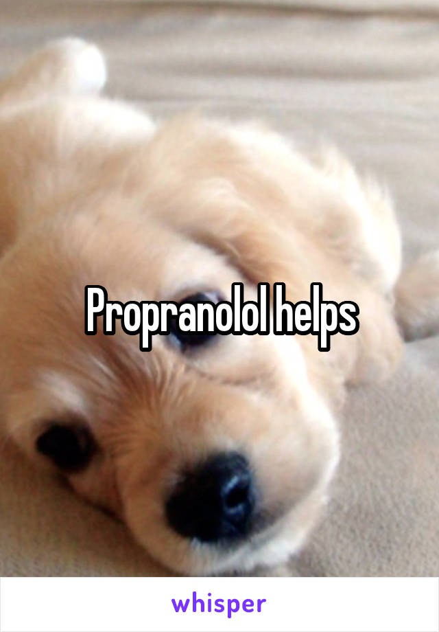 Propranolol helps