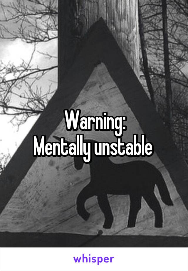 Warning:
Mentally unstable 