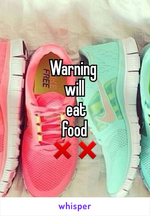 Warning 
will
 eat
 food 
❌❌