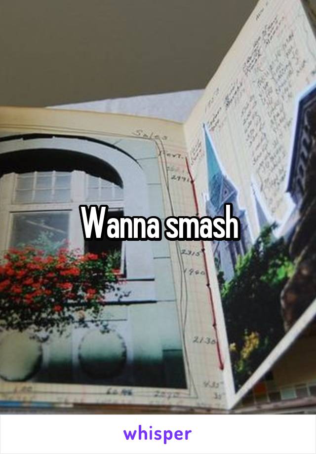 Wanna smash